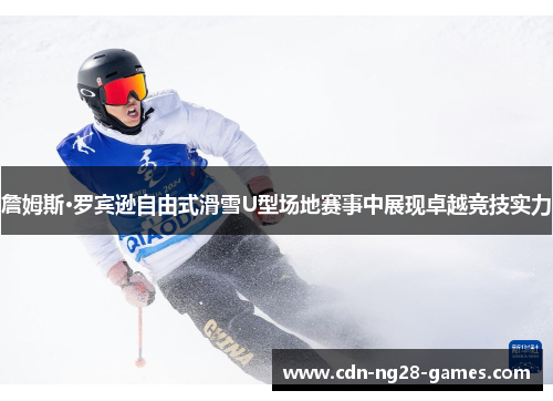 詹姆斯·罗宾逊自由式滑雪U型场地赛事中展现卓越竞技实力