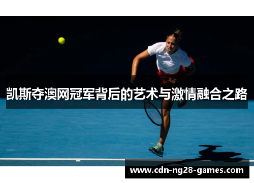 凯斯夺澳网冠军背后的艺术与激情融合之路
