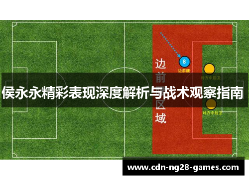 侯永永精彩表现深度解析与战术观察指南 