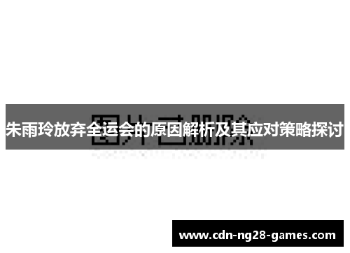 朱雨玲放弃全运会的原因解析及其应对策略探讨
