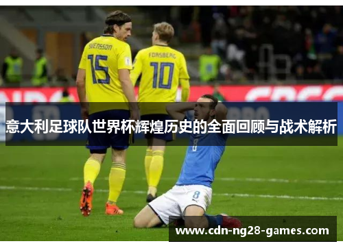 意大利足球队世界杯辉煌历史的全面回顾与战术解析