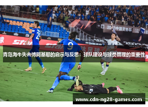 青岛海牛失去博阿基耶的启示与反思：球队建设与球员管理的重要性