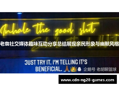 老詹社交媒体趣味互动分享总结展现亲民形象与幽默风格