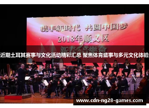 近期土耳其赛事与文化活动精彩汇总 聚焦体育盛事与多元文化体验 近期土耳其赛事与文化活动精彩汇总 聚焦体育盛事与多元文化体验