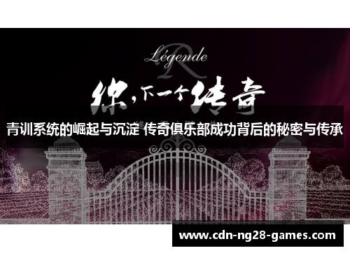 青训系统的崛起与沉淀 传奇俱乐部成功背后的秘密与传承